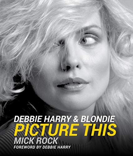 Debbie Harry & Blondie: Picture This by Mick Rock 