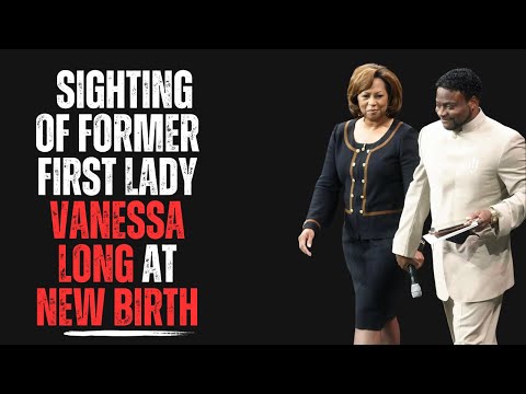 Sighting of Former First Lady Vanessa Long, New Birth