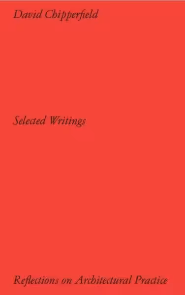 David Chipperfield: Reflections on Architectural Practice: Selected Writing